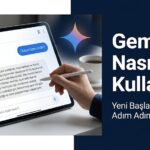 Gemini Nasıl Kullanılır? Yeni Başlayanlar İçin Adım Adım Rehber